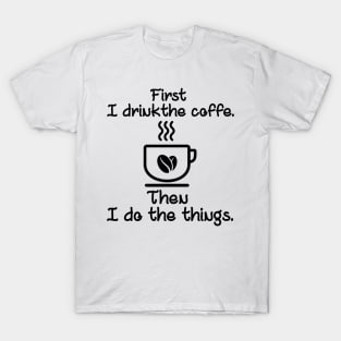 First I drink the coffee T-Shirt